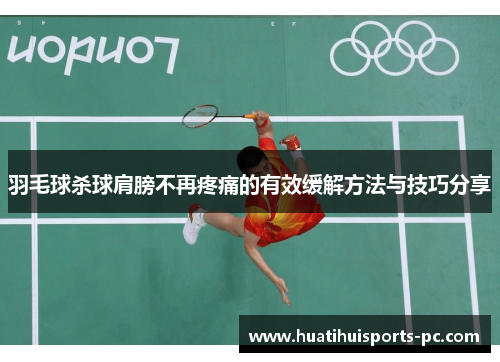 羽毛球杀球肩膀不再疼痛的有效缓解方法与技巧分享