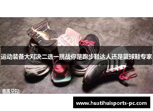 运动装备大对决二选一挑战你是跑步鞋达人还是篮球鞋专家
