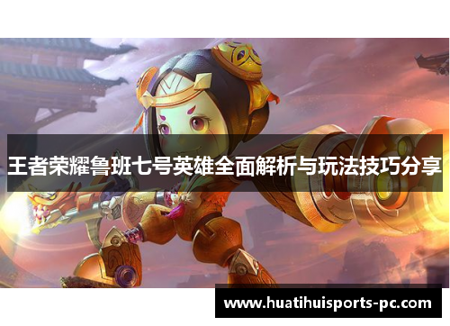 王者荣耀鲁班七号英雄全面解析与玩法技巧分享